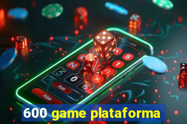 600 game plataforma